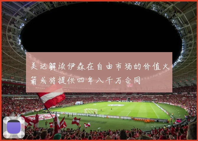美记解读伊森在自由市场的价值火箭或将提供四年八千万合同
